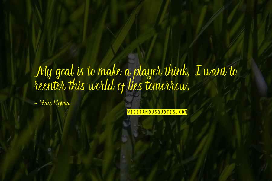 Tomorrow World Quotes By Hideo Kojima: My goal is to make a player think,