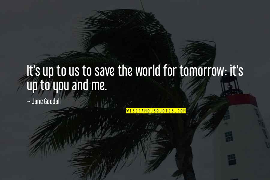 Tomorrow World Quotes By Jane Goodall: It's up to us to save the world
