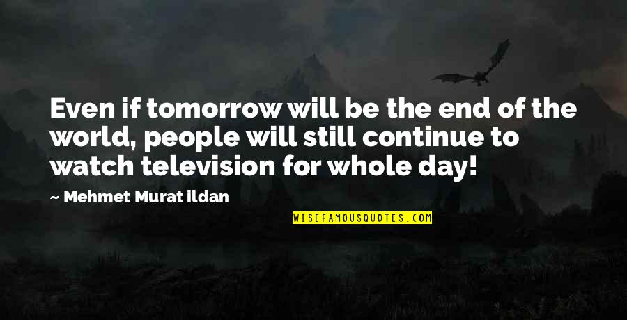 Tomorrow World Quotes By Mehmet Murat Ildan: Even if tomorrow will be the end of