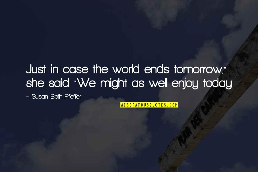 Tomorrow World Quotes By Susan Beth Pfeffer: Just in case the world ends tomorrow," she