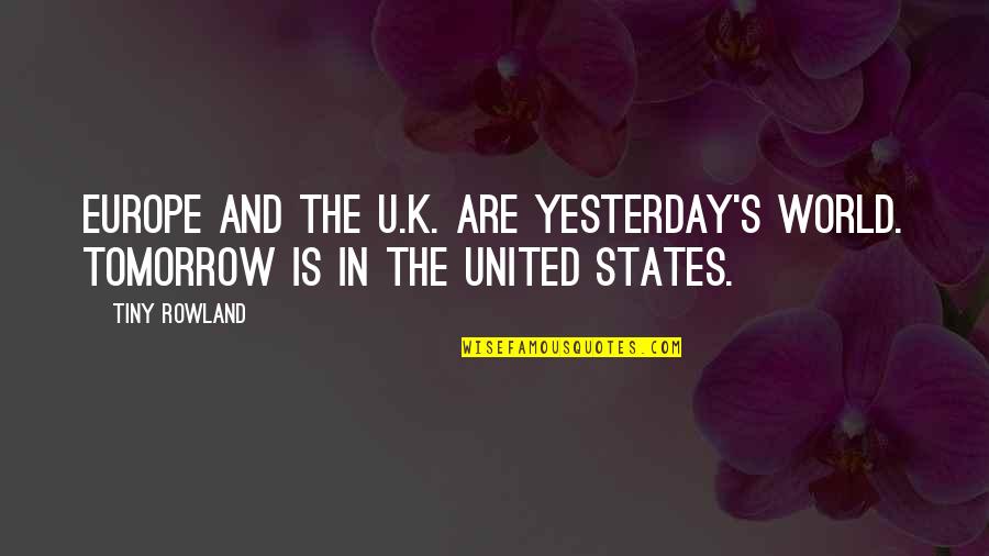 Tomorrow World Quotes By Tiny Rowland: Europe and the U.K. are yesterday's world. Tomorrow