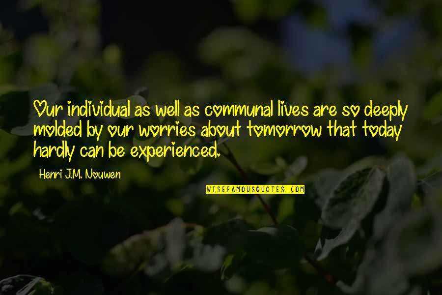 Tomorrow Worries Quotes By Henri J.M. Nouwen: Our individual as well as communal lives are Tomorrow Worries Quotes By Henri J.M. Nouwen: Our individual as well as communal lives are