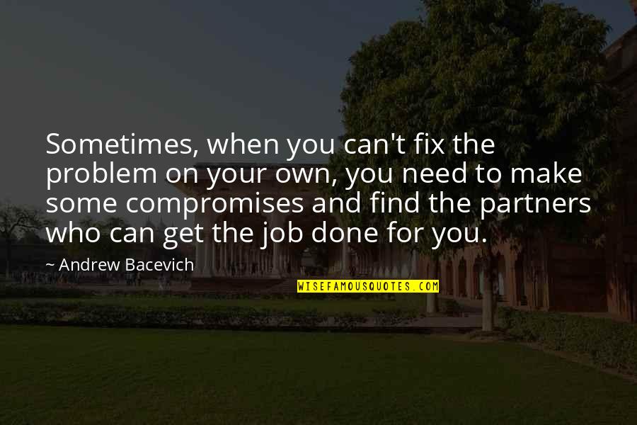 Tomorrow X Together Quotes By Andrew Bacevich: Sometimes, when you can't fix the problem on Tomorrow X Together Quotes By Andrew Bacevich: Sometimes, when you can't fix the problem on