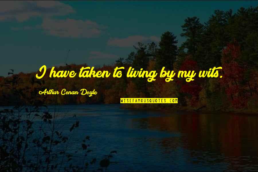 Tomorrowland Funny Quotes By Arthur Conan Doyle: I have taken to living by my wits. Tomorrowland Funny Quotes By Arthur Conan Doyle: I have taken to living by my wits.