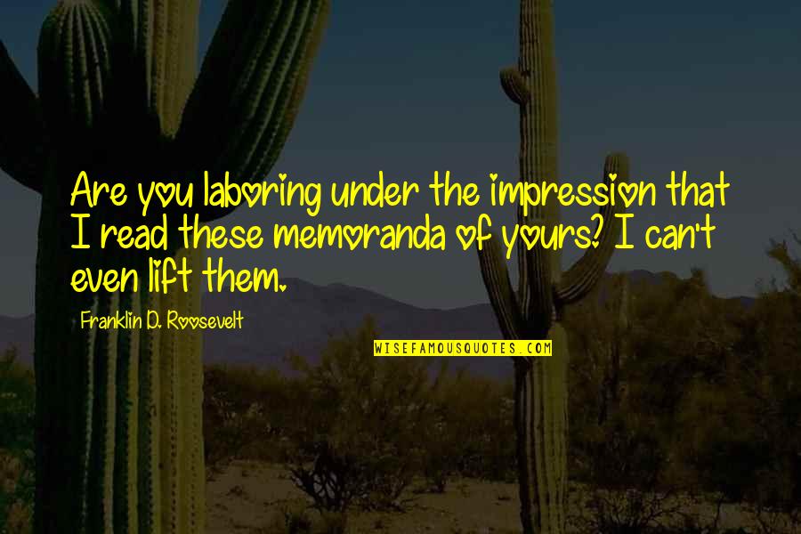 Tomorrowland Inspirational Quotes By Franklin D. Roosevelt: Are you laboring under the impression that I