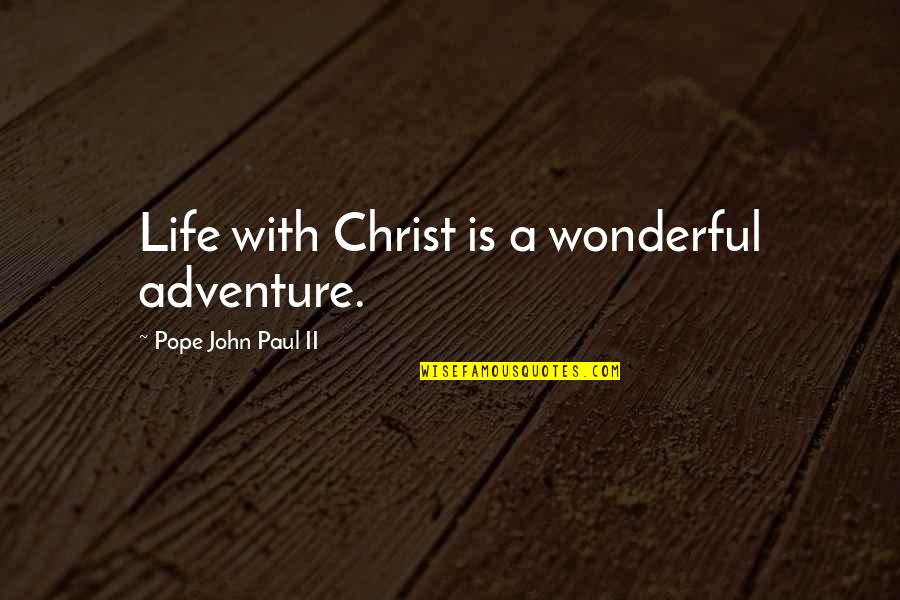 Tomorrows Bad Seeds Quotes By Pope John Paul II: Life with Christ is a wonderful adventure.