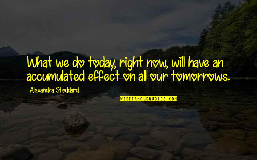Tomorrows Quotes By Alexandra Stoddard: What we do today, right now, will have