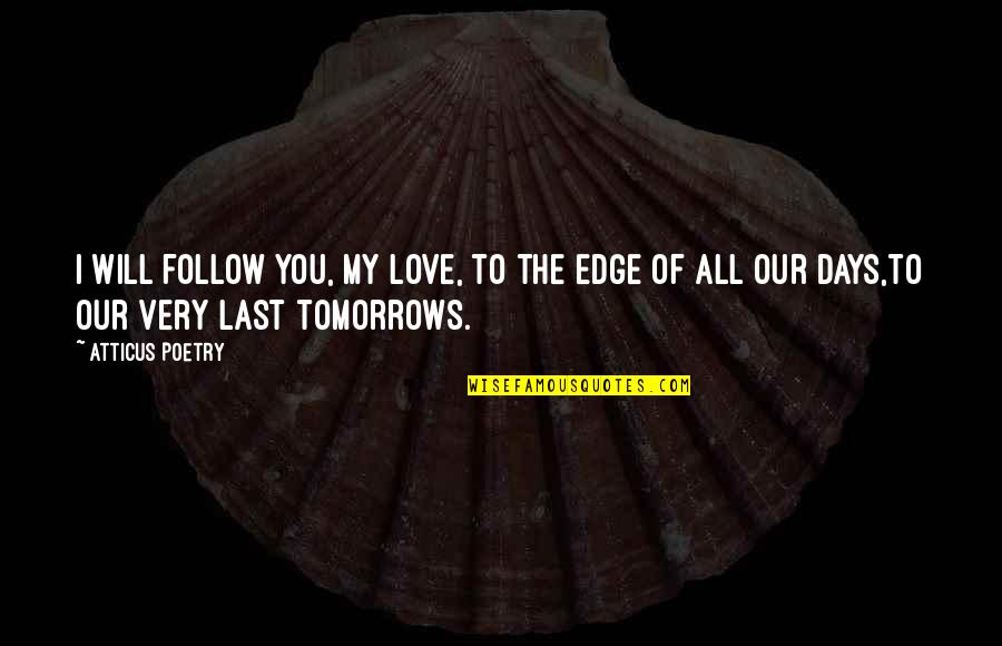 Tomorrows Quotes By Atticus Poetry: I will follow you, my love, to the