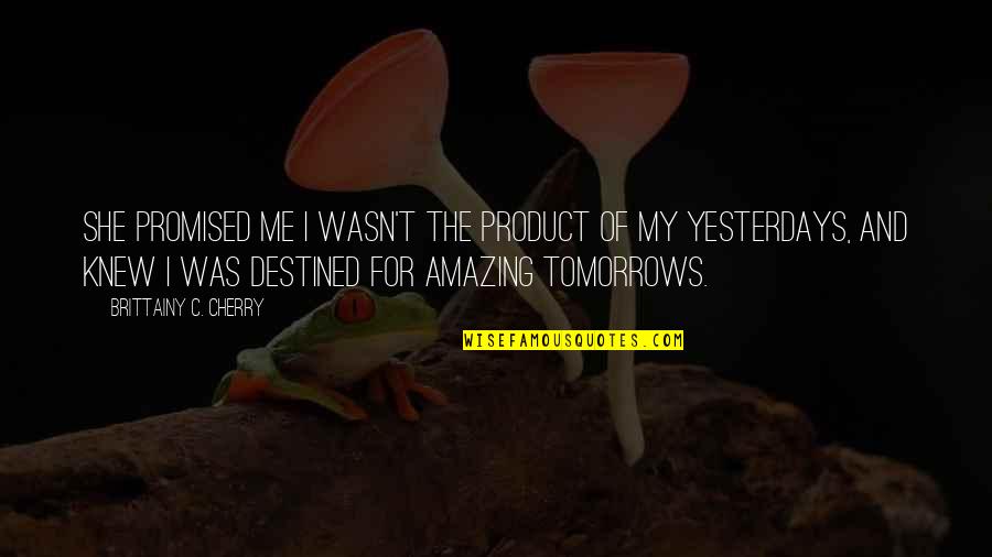 Tomorrows Quotes By Brittainy C. Cherry: She promised me I wasn't the product of