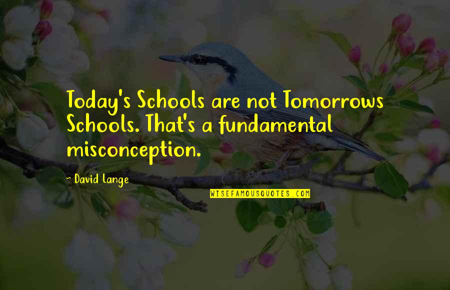 Tomorrows Quotes By David Lange: Today's Schools are not Tomorrows Schools. That's a