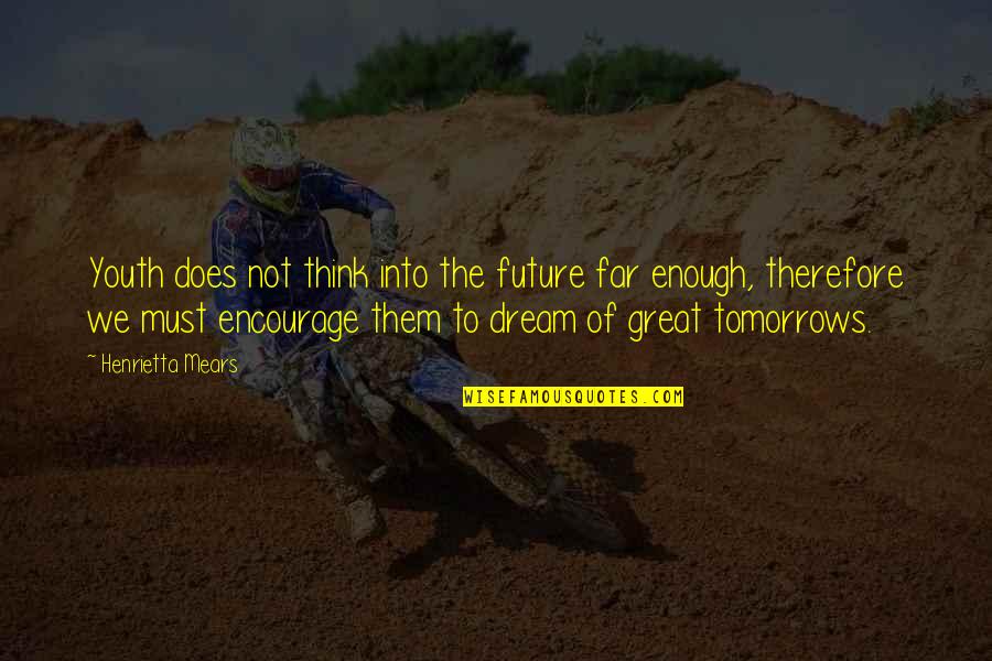 Tomorrows Quotes By Henrietta Mears: Youth does not think into the future far