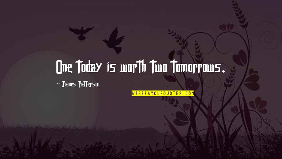 Tomorrows Quotes By James Patterson: One today is worth two tomorrows.
