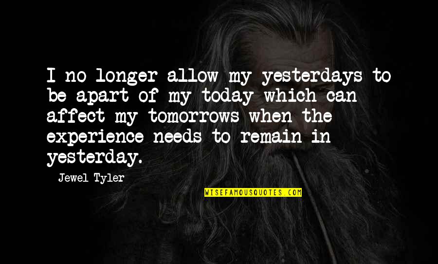 Tomorrows Quotes By Jewel Tyler: I no longer allow my yesterdays to be