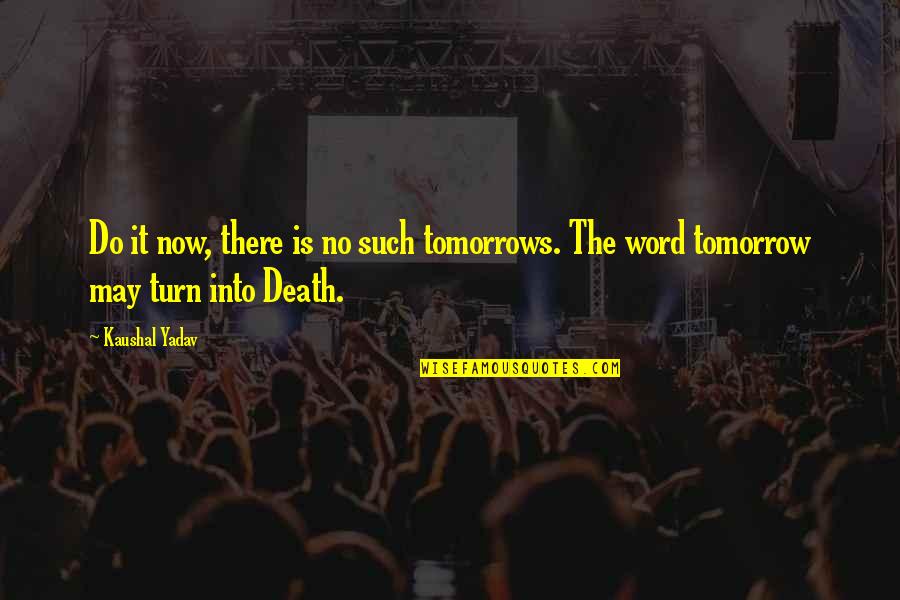 Tomorrows Quotes By Kaushal Yadav: Do it now, there is no such tomorrows.