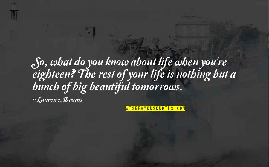 Tomorrows Quotes By Lauren Abrams: So, what do you know about life when