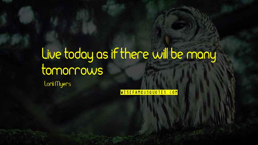 Tomorrows Quotes By Lorii Myers: Live today as if there will be many