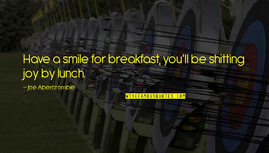 Tomos Scooters Quotes By Joe Abercrombie: Have a smile for breakfast, you'll be shitting Tomos Scooters Quotes By Joe Abercrombie: Have a smile for breakfast, you'll be shitting
