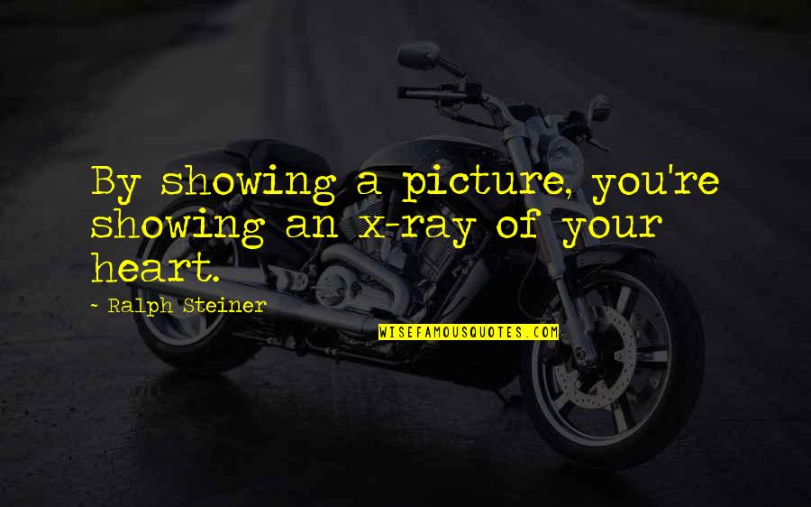 Tomoshiraga Quotes By Ralph Steiner: By showing a picture, you're showing an x-ray Tomoshiraga Quotes By Ralph Steiner: By showing a picture, you're showing an x-ray