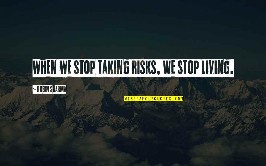 Tomouk Quotes By Robin Sharma: When we stop taking risks, we stop living.