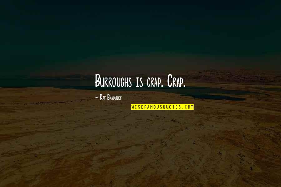 Tomoya Quotes By Ray Bradbury: Burroughs is crap. Crap. Tomoya Quotes By Ray Bradbury: Burroughs is crap. Crap.
