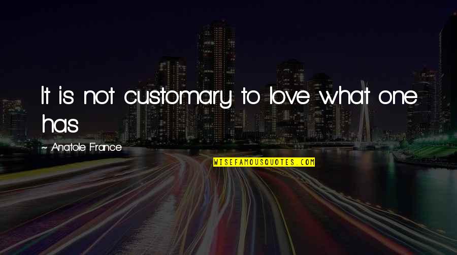 Tomoyoshi Takada Quotes By Anatole France: It is not customary to love what one