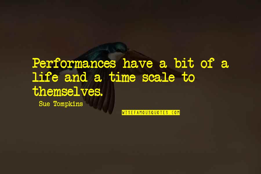 Tompkins Quotes By Sue Tompkins: Performances have a bit of a life and