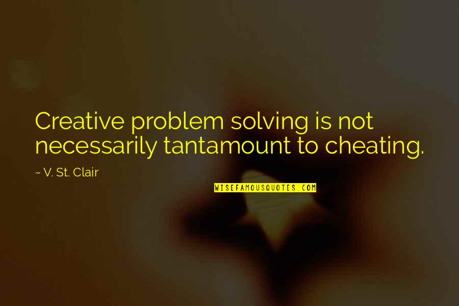 Tompkins Quotes By V. St. Clair: Creative problem solving is not necessarily tantamount to