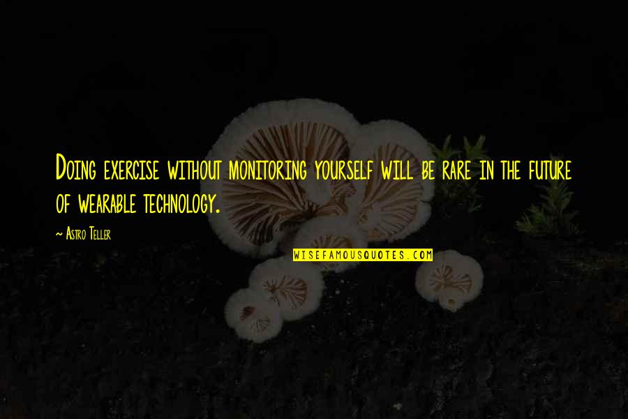 Tompos Vend Gh Z Quotes By Astro Teller: Doing exercise without monitoring yourself will be rare Tompos Vend Gh Z Quotes By Astro Teller: Doing exercise without monitoring yourself will be rare