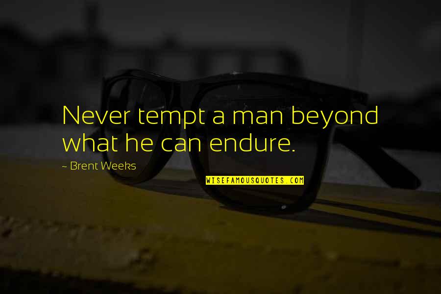 Tomris Quotes By Brent Weeks: Never tempt a man beyond what he can