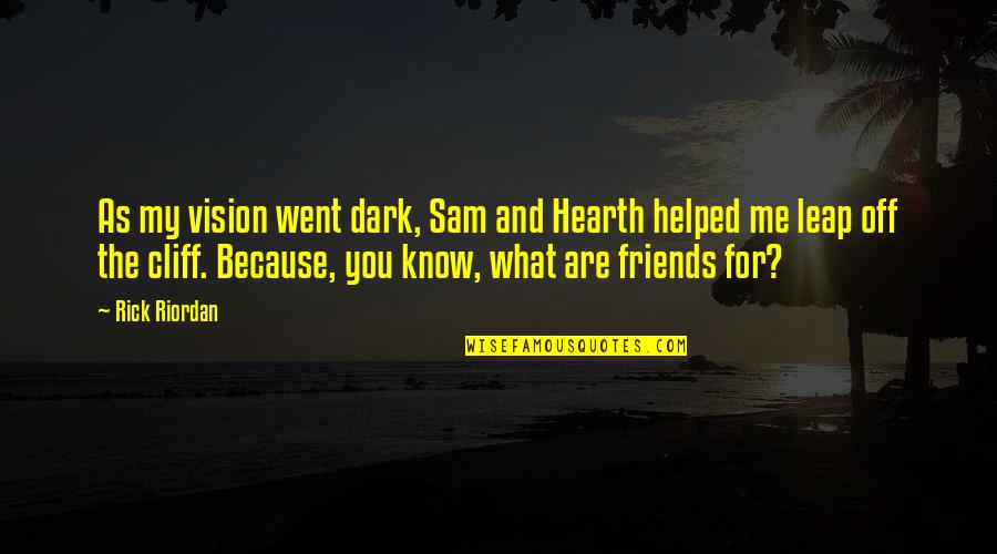 Tomris Quotes By Rick Riordan: As my vision went dark, Sam and Hearth