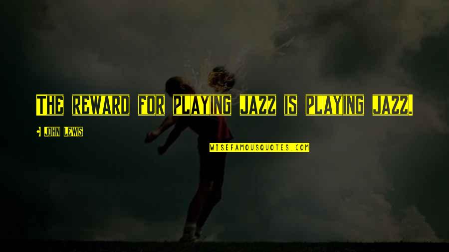 Tomruk Bi Me Quotes By John Lewis: The reward for playing jazz is playing jazz.