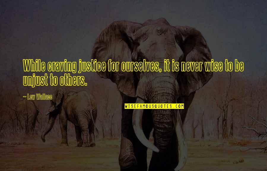 Tomruk Ev Quotes By Lew Wallace: While craving justice for ourselves, it is never