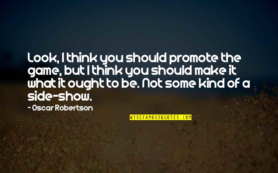 Toms House Was Broken Into Quotes By Oscar Robertson: Look, I think you should promote the game, Toms House Was Broken Into Quotes By Oscar Robertson: Look, I think you should promote the game,