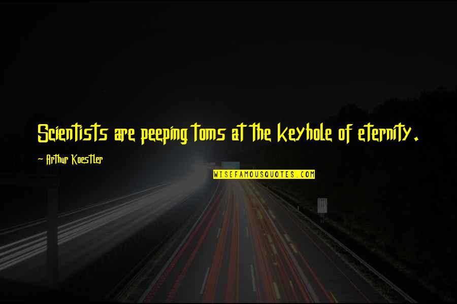 Toms Quotes By Arthur Koestler: Scientists are peeping toms at the keyhole of