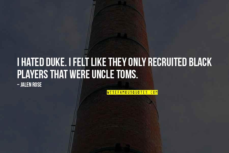 Toms Quotes By Jalen Rose: I Hated Duke. I Felt Like They Only
