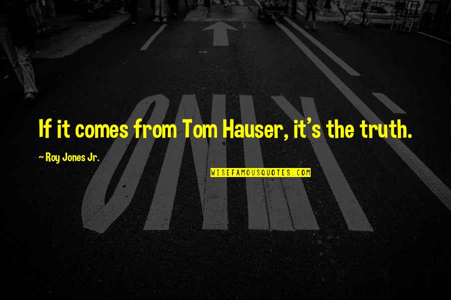 Toms Quotes By Roy Jones Jr.: If it comes from Tom Hauser, it's the
