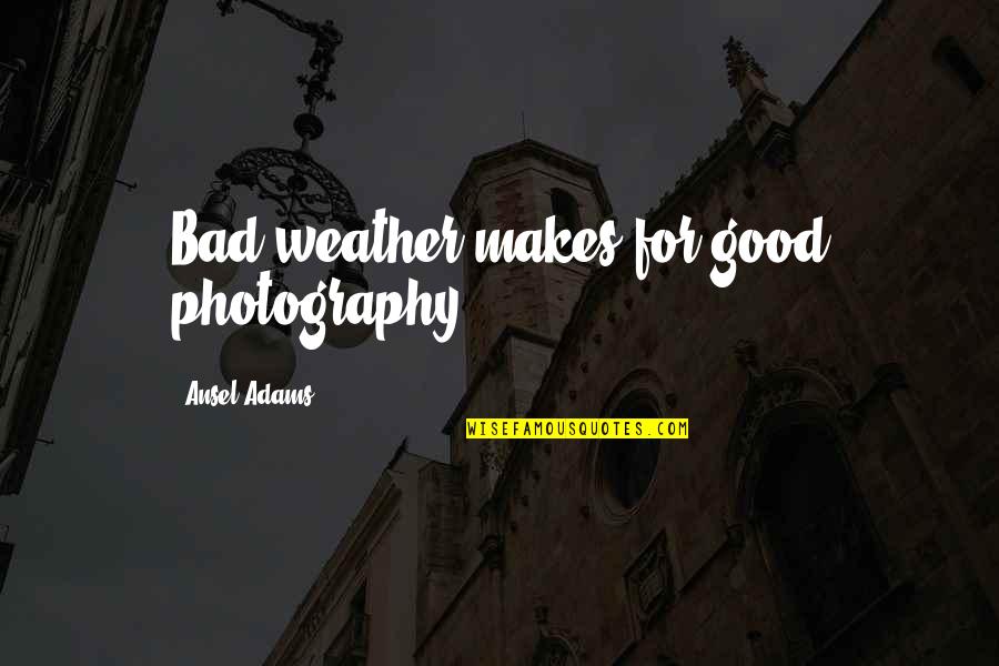 Tomseth House Quotes By Ansel Adams: Bad weather makes for good photography. Tomseth House Quotes By Ansel Adams: Bad weather makes for good photography.