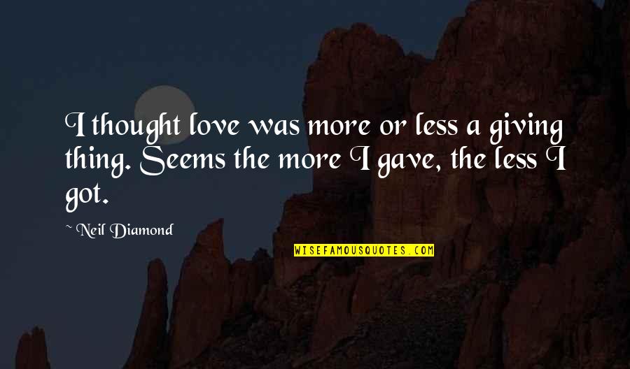 Tomsk State Quotes By Neil Diamond: I thought love was more or less a Tomsk State Quotes By Neil Diamond: I thought love was more or less a