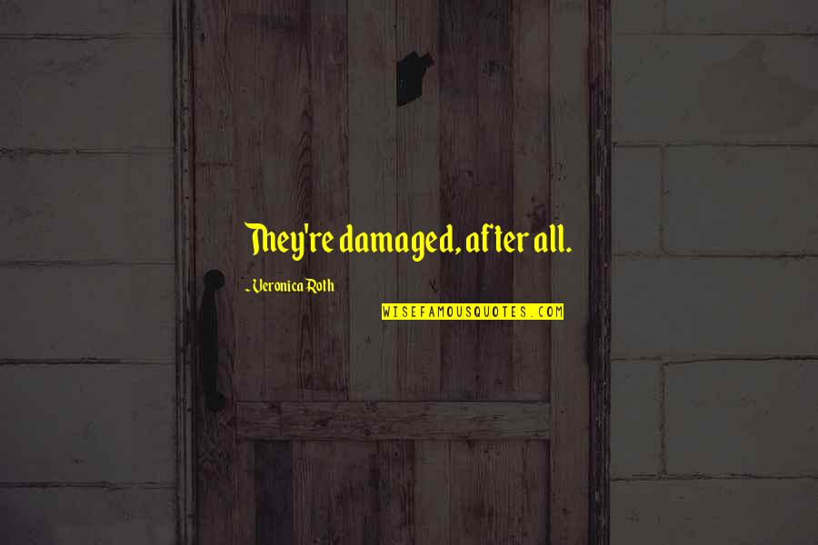 Tomskey Quotes By Veronica Roth: They're damaged, after all.
