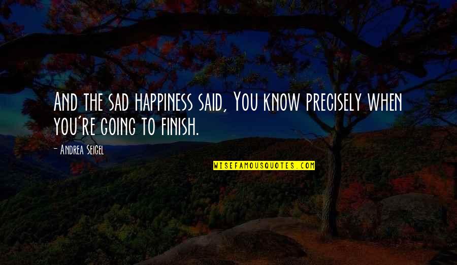 Tomsky Games Quotes By Andrea Seigel: And the sad happiness said, You know precisely