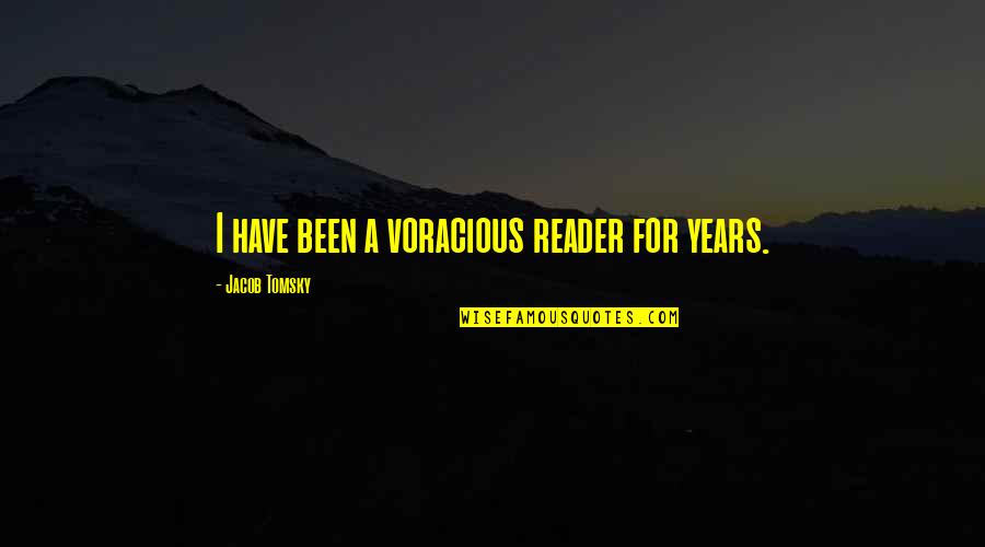 Tomsky Quotes By Jacob Tomsky: I have been a voracious reader for years. Tomsky Quotes By Jacob Tomsky: I have been a voracious reader for years.