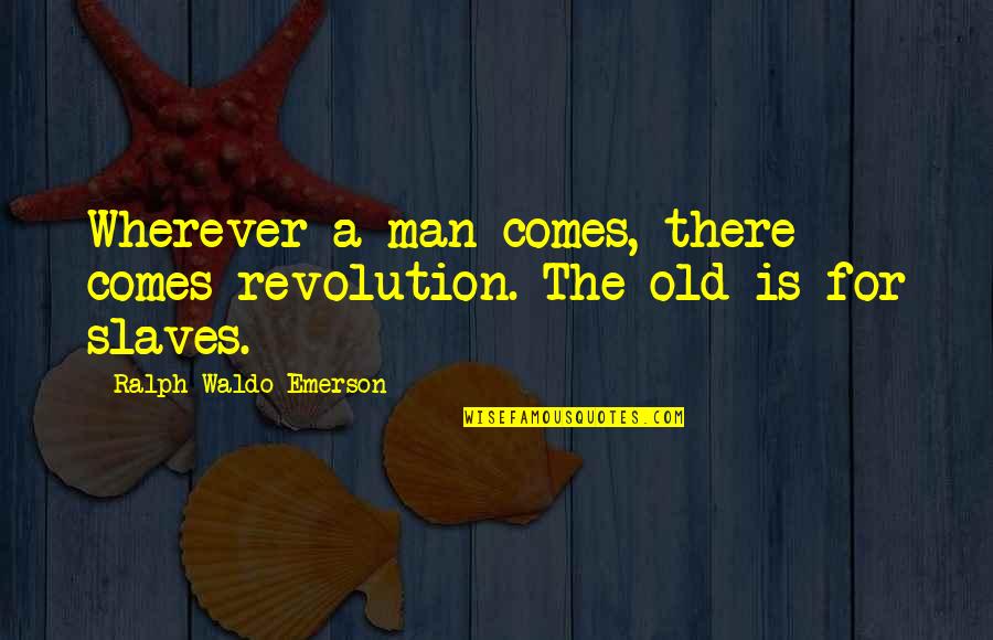 Tomsky Quotes By Ralph Waldo Emerson: Wherever a man comes, there comes revolution. The Tomsky Quotes By Ralph Waldo Emerson: Wherever a man comes, there comes revolution. The
