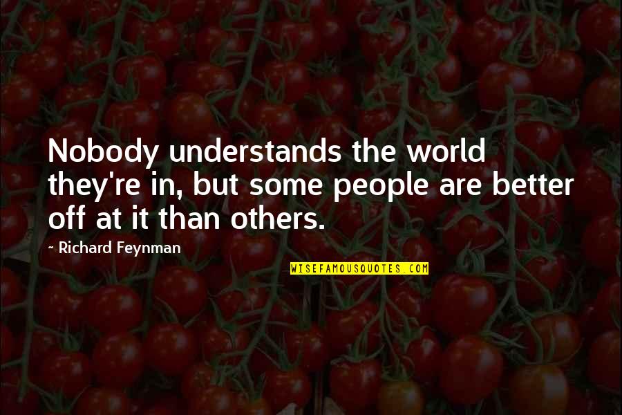 Tomsoni Quotes By Richard Feynman: Nobody understands the world they're in, but some