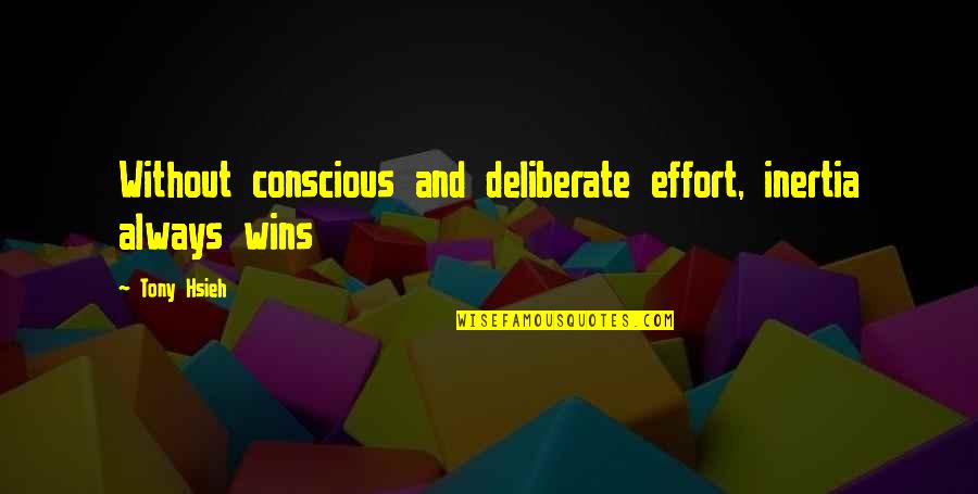 Tomsoni Quotes By Tony Hsieh: Without conscious and deliberate effort, inertia always wins