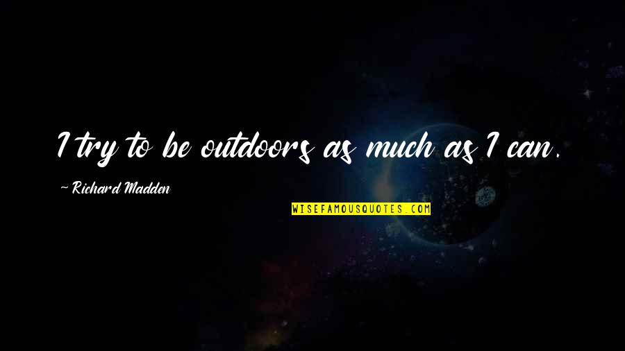 Tomsonov Quotes By Richard Madden: I try to be outdoors as much as