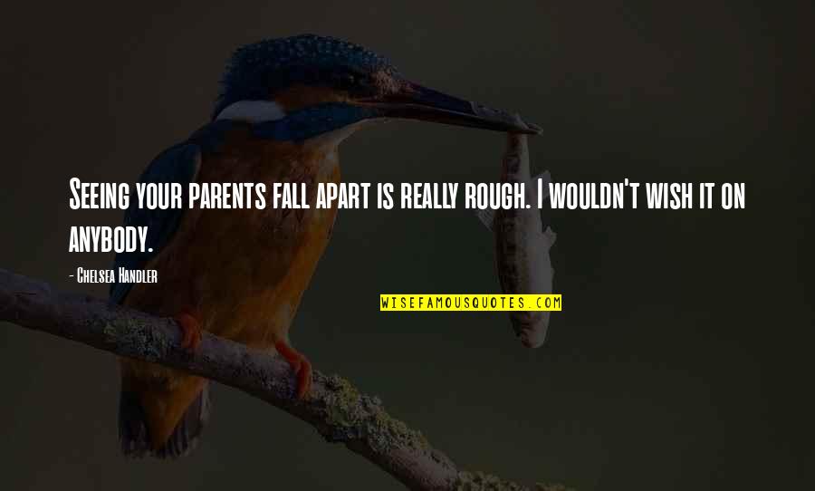 Tomter Till Salu Quotes By Chelsea Handler: Seeing your parents fall apart is really rough.