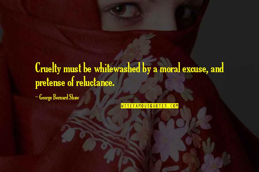 Tomter Ystad Quotes By George Bernard Shaw: Cruelty must be whitewashed by a moral excuse,