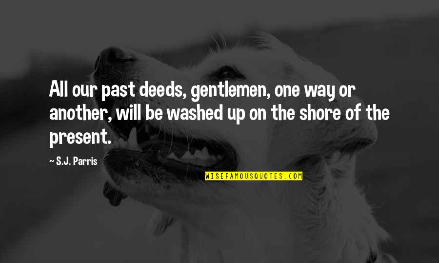 Tomtit Quotes By S.J. Parris: All our past deeds, gentlemen, one way or