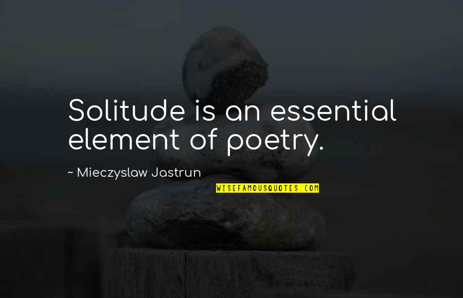 Tomtom Updates Quotes By Mieczyslaw Jastrun: Solitude is an essential element of poetry.