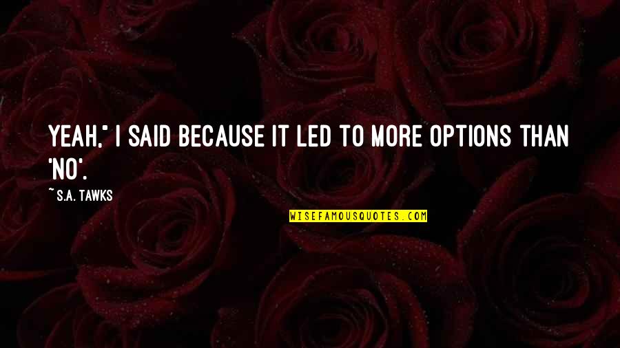 Tomuss Quotes By S.A. Tawks: Yeah," I said because it led to more
